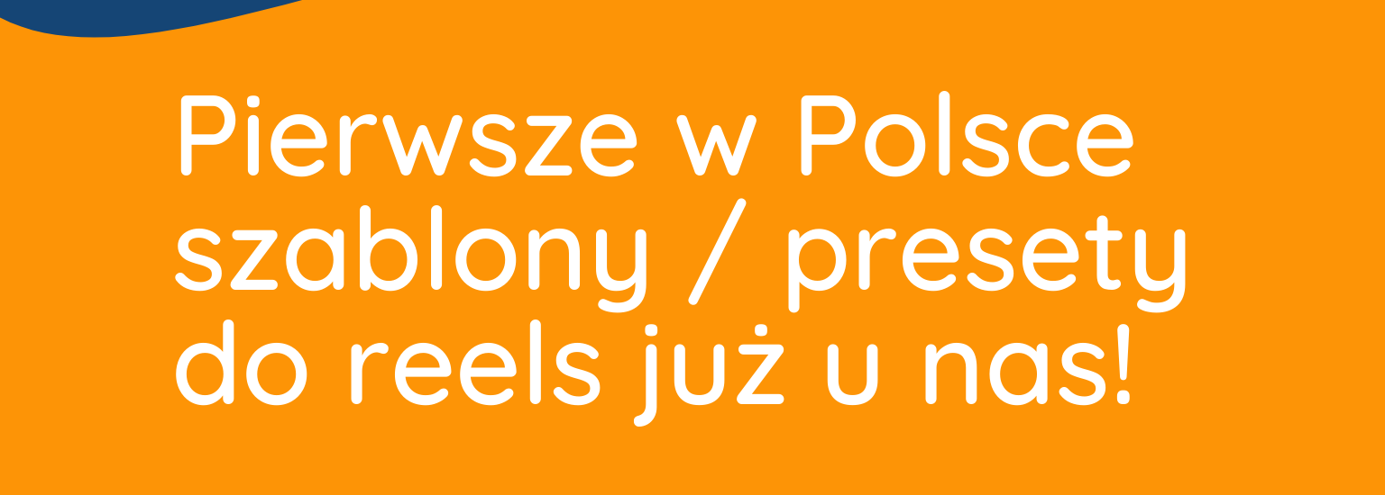 Jak tworzyć reelsy? Pierwsze w Polsce szablony / presety do reels już u nas!